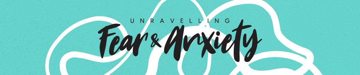 Unravelling Fear & Anxiety